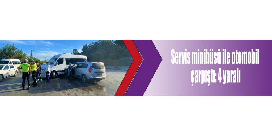 Servis minibüsü ile otomobil çarpıştı: 4 yaralı