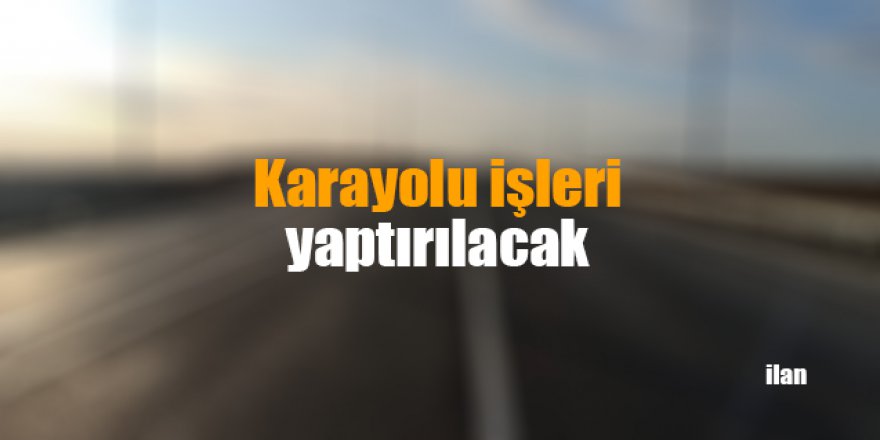 Karayolu işleri yaptırılacak