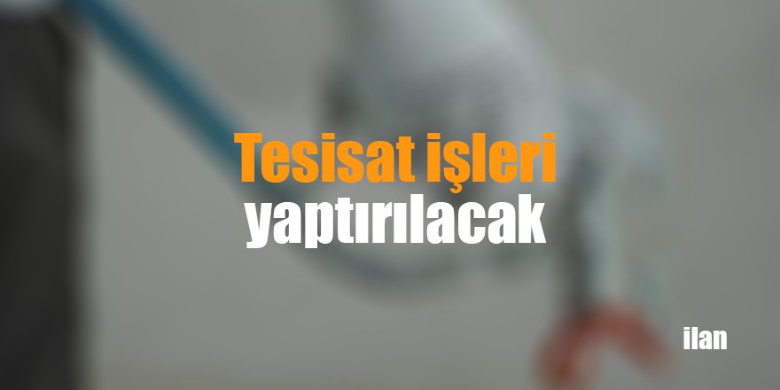 Tesisat işleri yaptırılacak