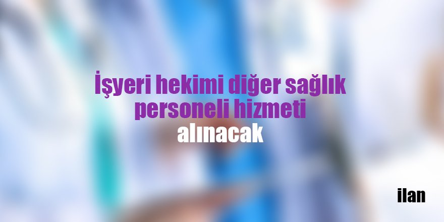 İşyeri hekimi diğer sağlık personeli hizmeti alınacak
