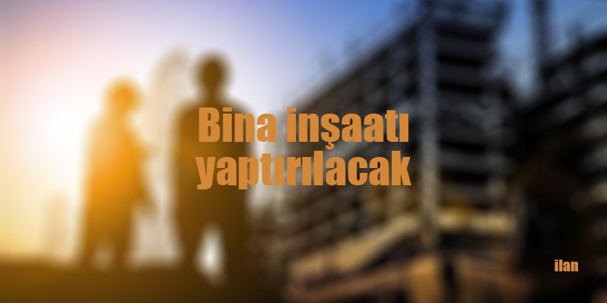 Bina inşaatı yaptırılacak