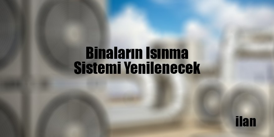 Binaların Isınma Sistemi Yenilenecek