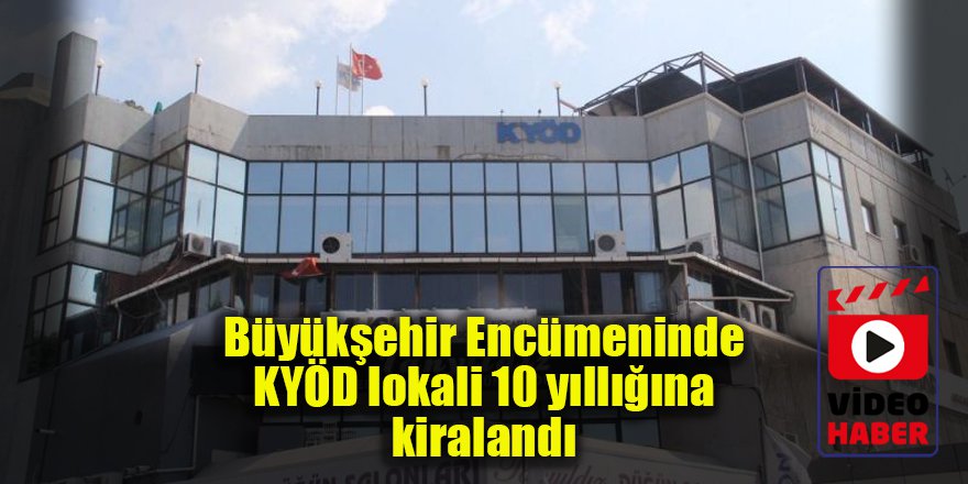 Büyükşehir Encümeninde KYÖD lokali 10 yıllığına kiralandı