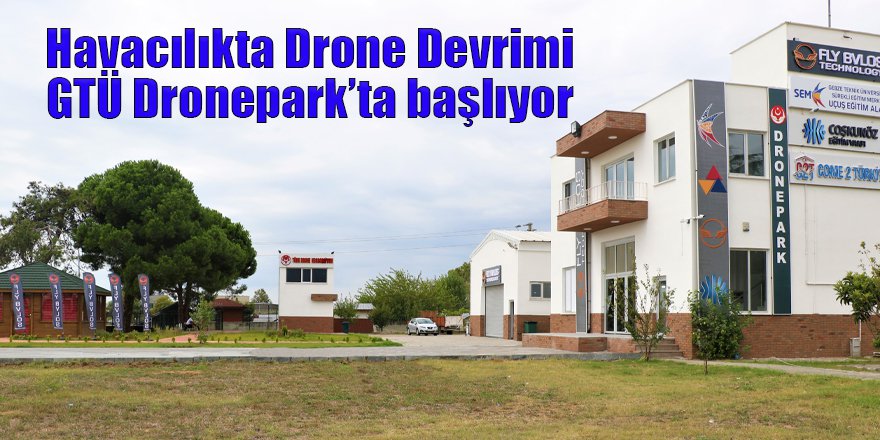 Havacılıkta Drone Devrimi GTÜ Dronepark’ta başlıyor