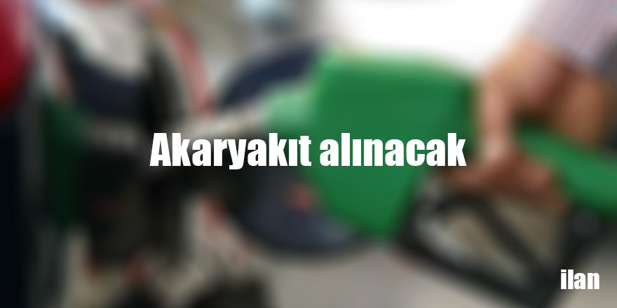 Akaryakıt alınacak