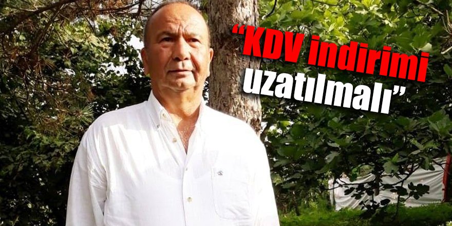 “KDV indirimi uzatılmalı”