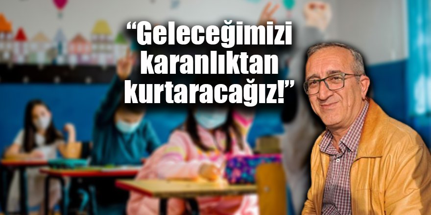 “Geleceğimizi karanlıktan kurtaracağız!”