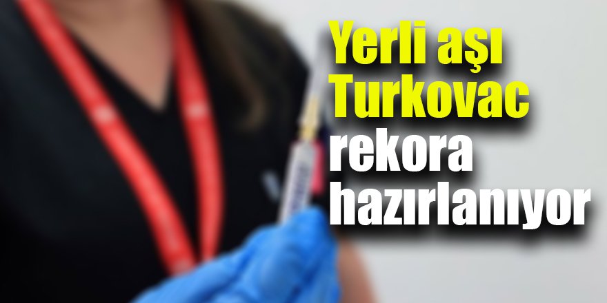 Yerli aşı Turkovac rekora hazırlanıyor