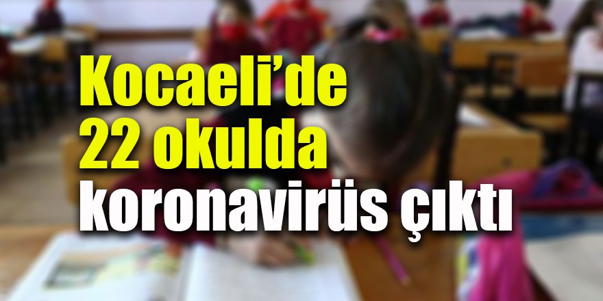 Kocaeli’de 22 okulda koronavirüs çıktı