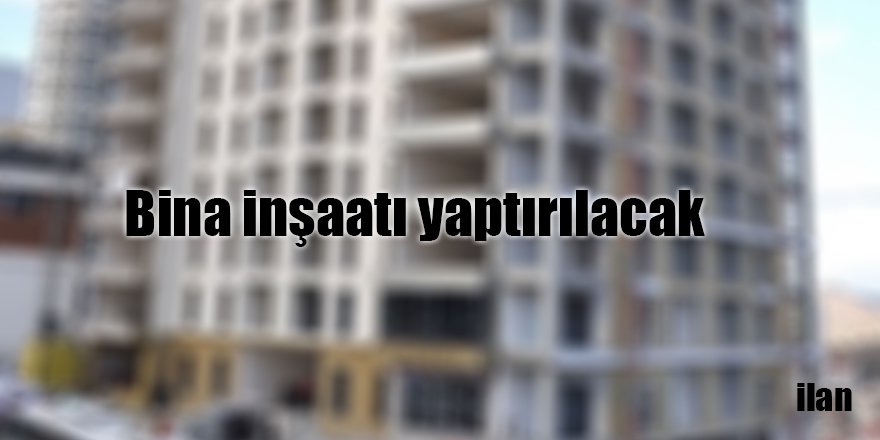 Bina inşaatı yaptırılacak