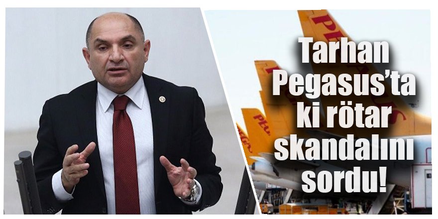 Tarhan Pegasus’taki rötar skandalını sordu!