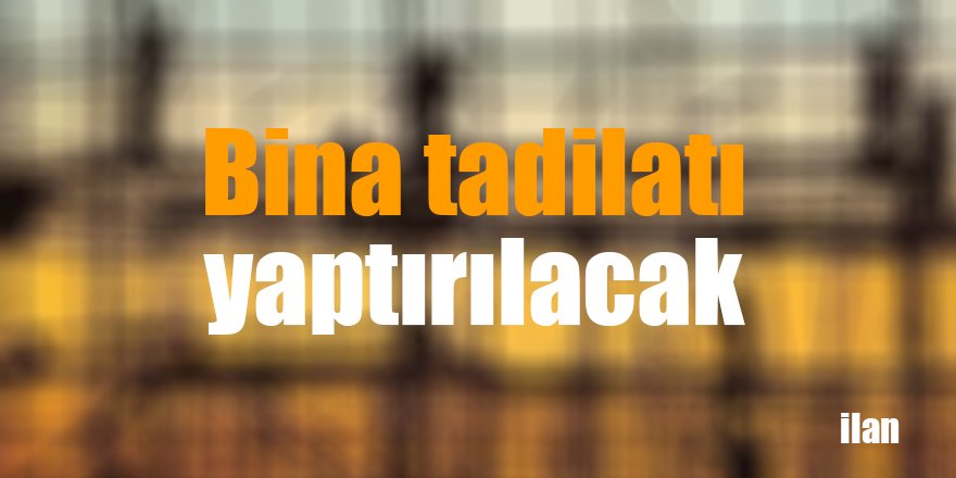 Bina tadilatı yaptırılacak