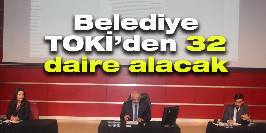 Belediye TOKİ’den 32 daire alacak