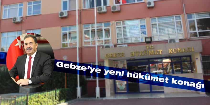 Gebze’ye yeni hükümet konağı