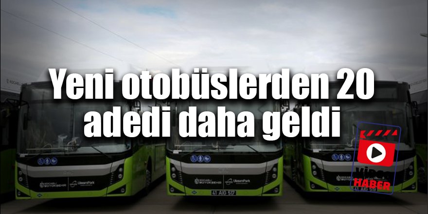 Yeni otobüslerden 20 adedi daha geldi