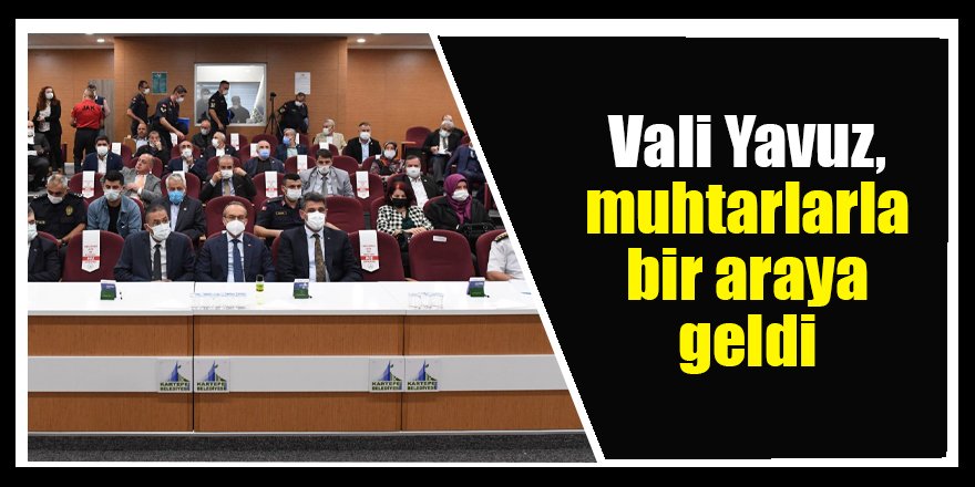 Vali Yavuz, muhtarlarla bir araya geldi