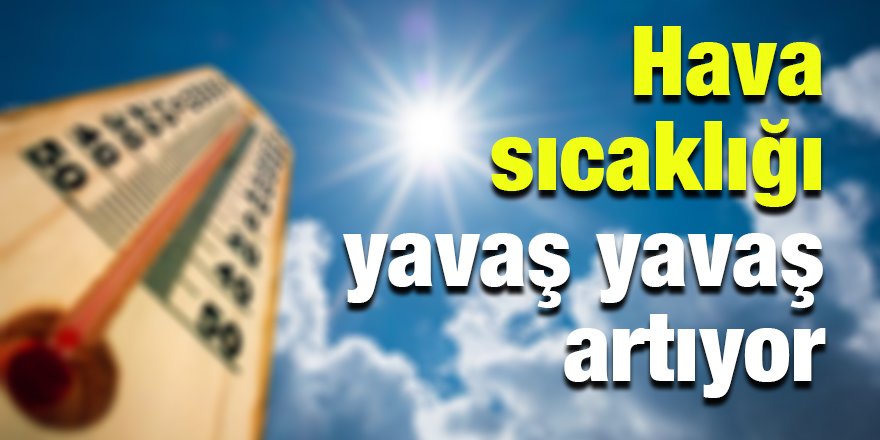 Hava sıcaklığı yavaş yavaş artıyor