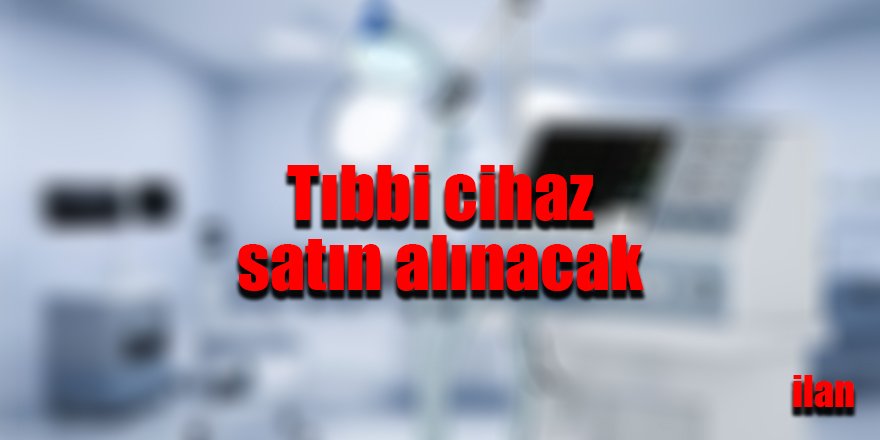 Tıbbi cihaz satın alınacak