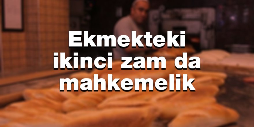 Ekmekteki ikinci zam da mahkemelik