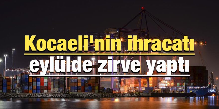 Kocaeli'nin ihracatı eylülde zirve yaptı