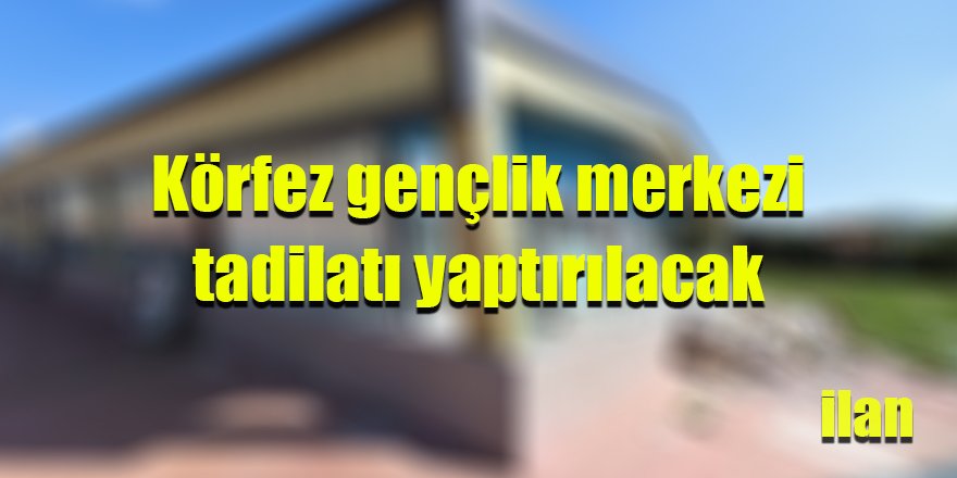 Körfez gençlik merkezi tadilatı yaptırılacak