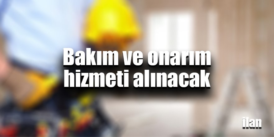 Bakım ve onarım hizmeti alınacak