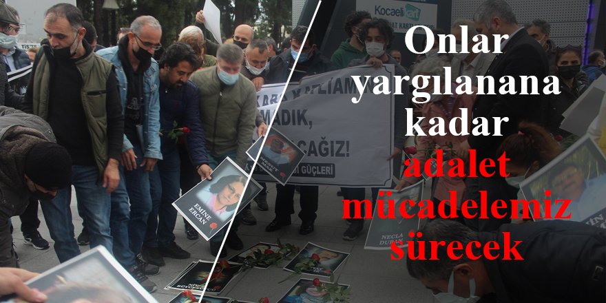 Onlar yargılanana kadar adalet mücadelemiz sürecek