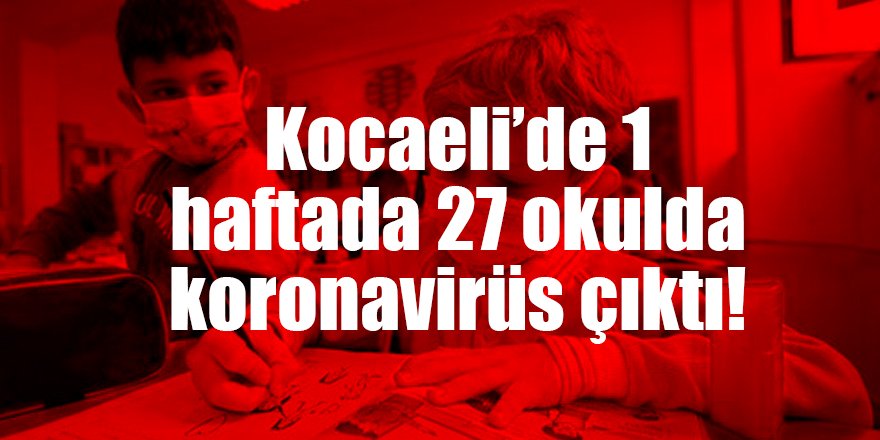 Kocaeli’de 1 haftada 27 okulda koronavirüs çıktı!