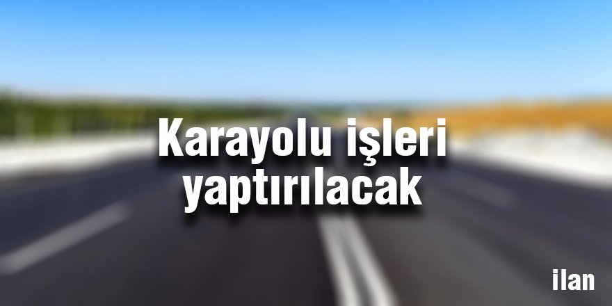 Karayolu işleri yaptırılacak