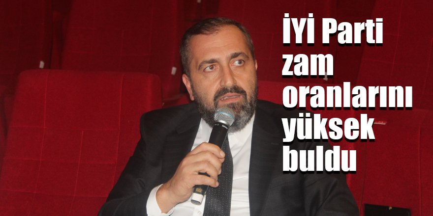 İYİ Parti zam oranlarını yüksek buldu