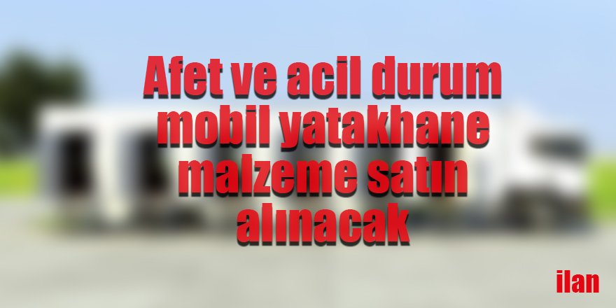 Afet ve acil durum mobil yatakhane malzeme satın alınacak