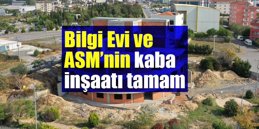 Bilgi Evi ve ASM’nin kaba inşaatı tamam