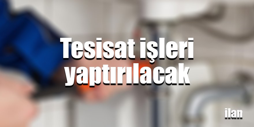 Tesisat işleri yaptırılacak