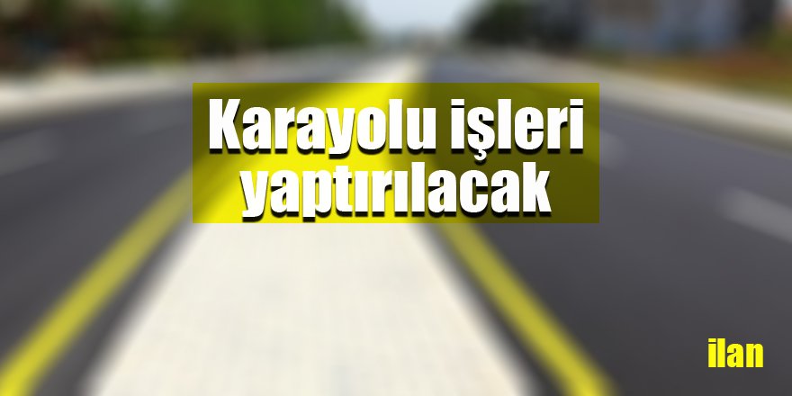 Karayolu işleri yaptırılacak
