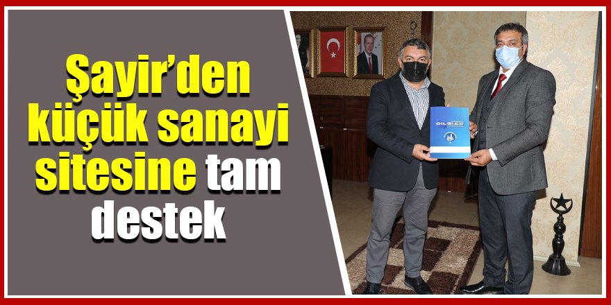 Şayir’den küçük sanayi sitesine tam destek