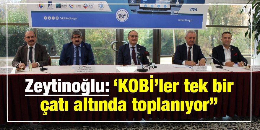 Zeytinoğlu: ‘KOBİ’ler tek bir çatı altında toplanıyor’’