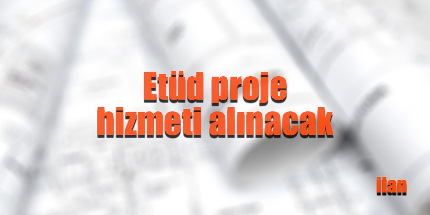 Etüd proje hizmeti alınacak