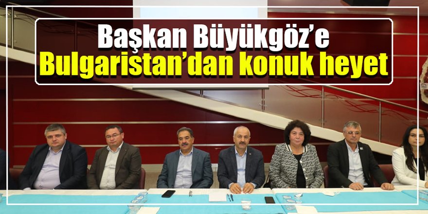 Başkan Büyükgöz’e Bulgaristan’dan konuk heyet