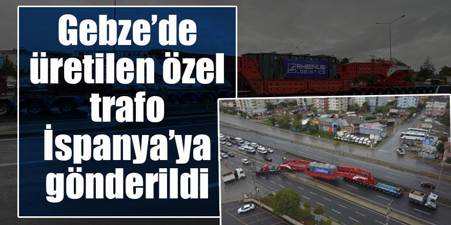 Gebze’de üretilen özel trafo İspanya’ya gönderildi