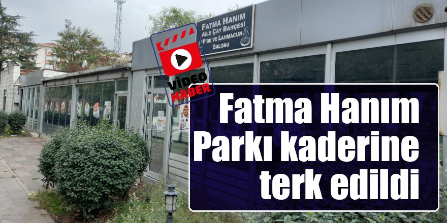 Fatma Hanım Parkı kaderine terk edildi