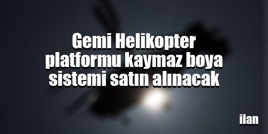 Gemi Helikopter platformu kaymaz boya sistemi satın alınacak
