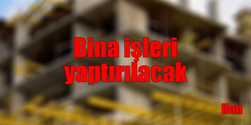 Bina işleri yaptırılacak