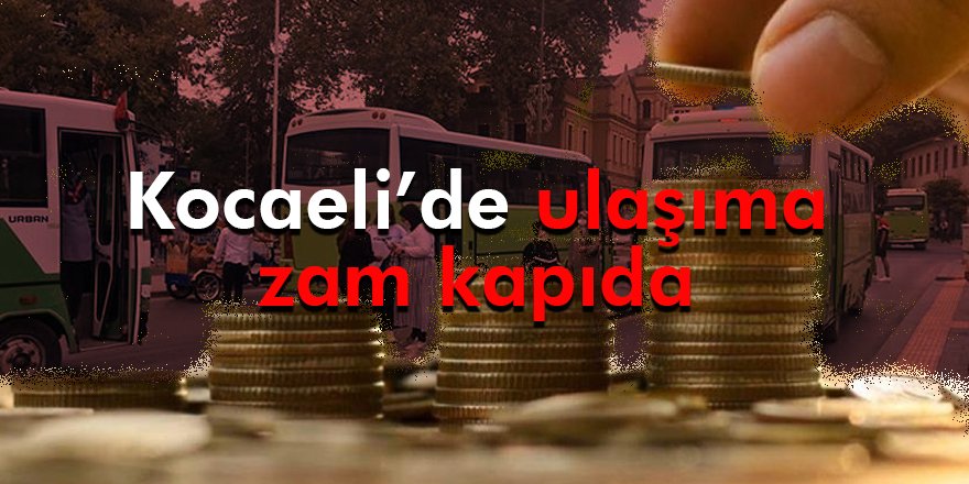 Kocaeli’de ulaşıma zam kapıda