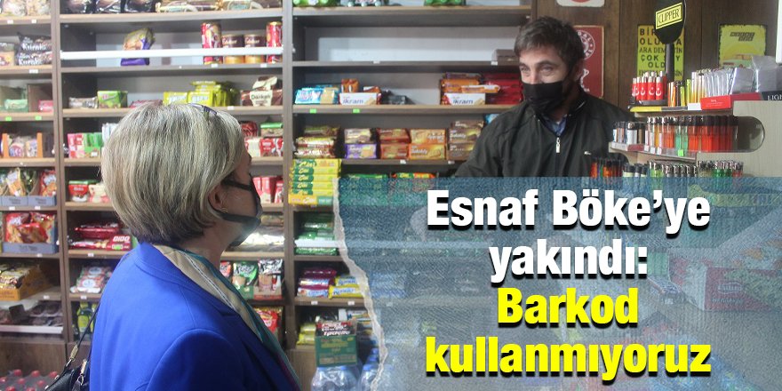 Esnaf Böke’ye yakındı:  Barkod kullanmıyoruz