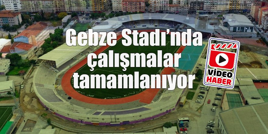 Gebze Stadı’nda çalışmalar tamamlanıyor