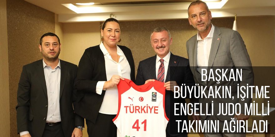 Başkan Büyükakın, İşitme Engelli Judo Milli Takımını ağırladı