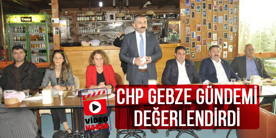 CHP Gebze gündemi değerlendirdi