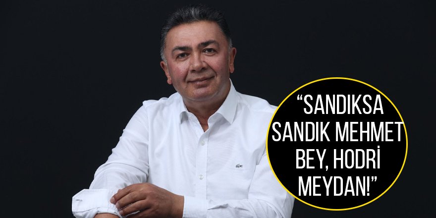 “Sandıksa sandık Mehmet Bey, hodri meydan!”