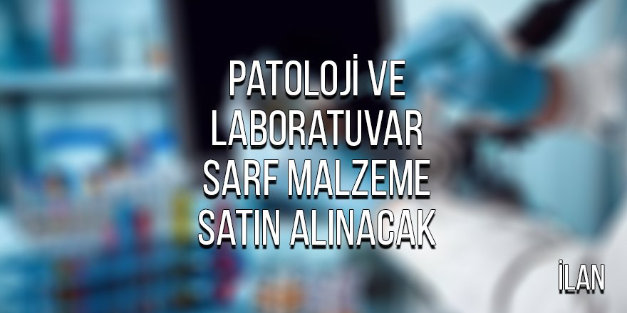 Patoloji ve laboratuvar sarf malzeme satın alınacak