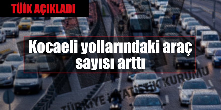 Kocaeli yollarındaki araç sayısı arttı